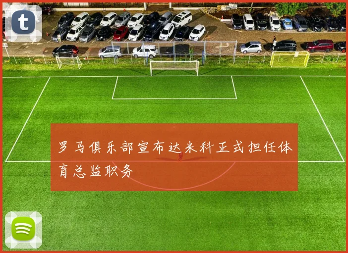 罗马俱乐部宣布达米科正式担任体育总监职务