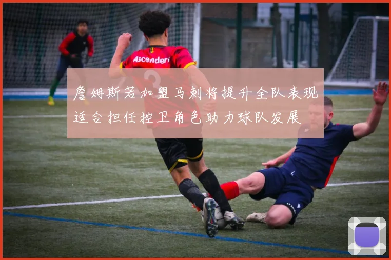 詹姆斯若加盟马刺将提升全队表现适合担任控卫角色助力球队发展